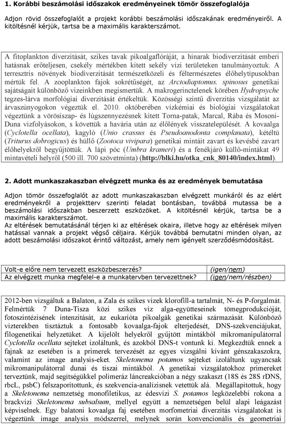 A fitoplankton diverzitását, szikes tavak pikoalgaflóráját, a hínarak biodiverzitását emberi hatásnak erőteljesen, csekély mértékben kitett sekély vízi területeken tanulmányoztuk.