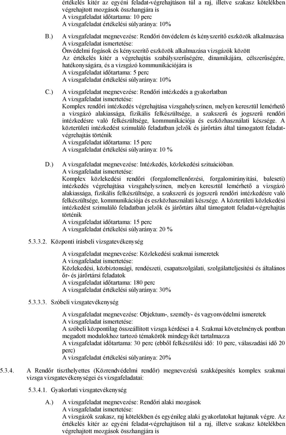 ) A vizsgafeladat megneveze: Rendőri önvédelem kényszerítő eszközök alkalmazása Önvédelmi fogások kényszerítő eszközök alkalmazása vizsgázók között Az értékel kitér a végrehajtás szabályszerűségére,