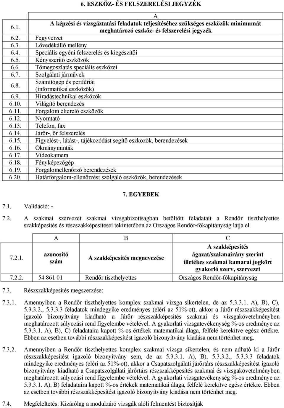 Híradástechnikai eszközök 6.10. Világító berendez 6.11. Forgalom elterelő eszközök 6.12. Nyomtató 6.13. Telefon, fax 6.14. Járőr-, őr felszerel 6.15.