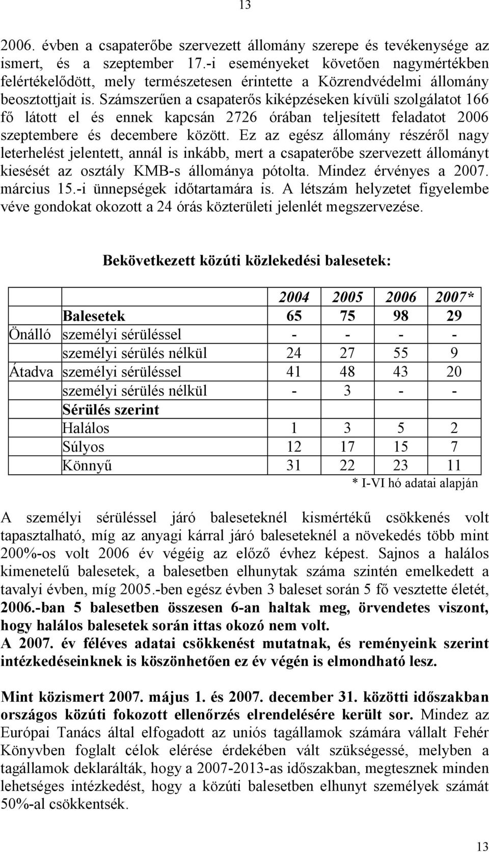 Számszer en a csapater s kiképzéseken kívüli szolgálatot 166 látott el és ennek kapcsán 2726 órában teljesített feladatot 2006 szeptembere és decembere között.