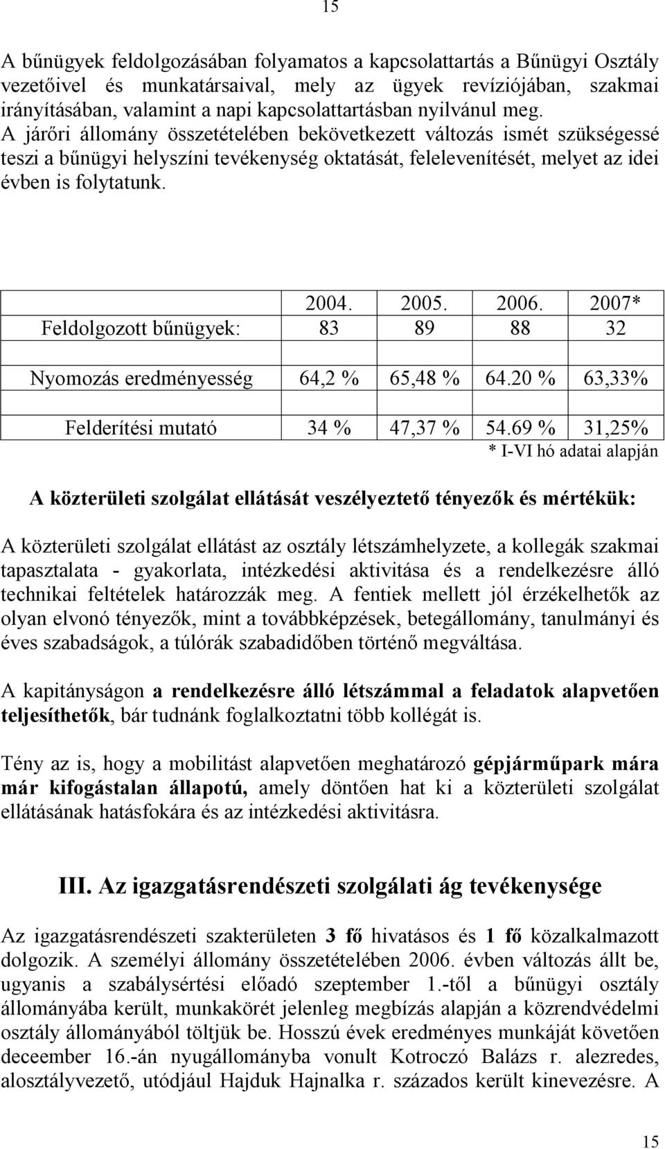 2005. 2006. 2007* Feldolgozott b nügyek: 83 89 88 32 Nyomozás eredményesség 64,2 % 65,48 % 64.20 % 63,33% Felderítési mutató 34 % 47,37 % 54.