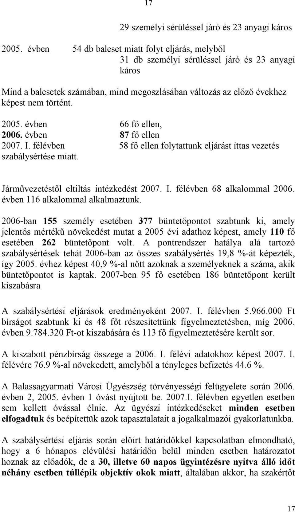 évben 66 f ellen, 2006. évben 87 f ellen 2007. I. félévben 58 f ellen folytattunk eljárást ittas vezetés szabálysértése miatt. Járm vezetést l eltiltás intézkedést 2007. I. félévben 68 alkalommal 2006.