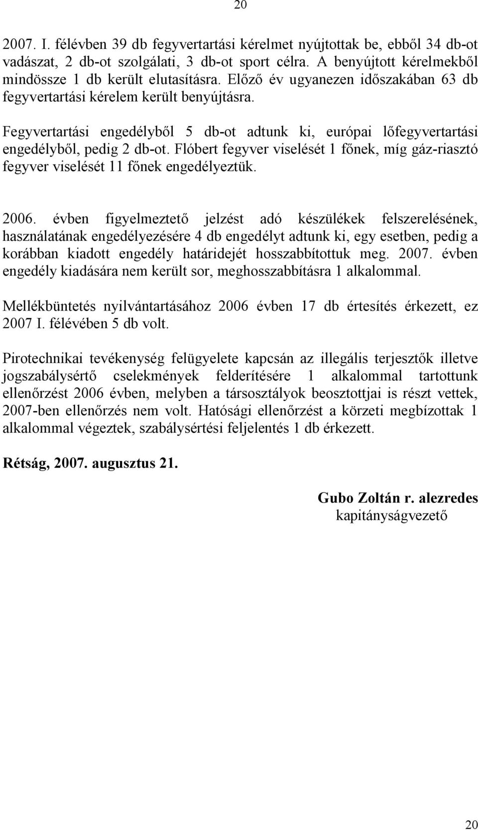 Flóbert fegyver viselését 1 f nek, míg gáz-riasztó fegyver viselését 11 f nek engedélyeztük. 2006.