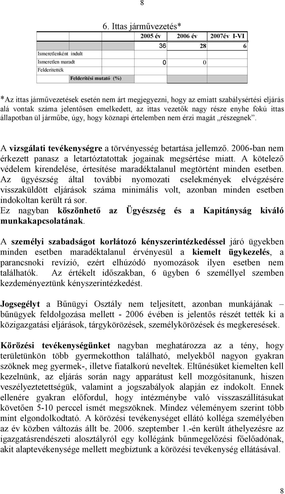 eljárás alá vontak száma jelent sen emelkedett, az ittas vezet k nagy része enyhe fokú ittas állapotban ül járm be, úgy, hogy köznapi értelemben nem érzi magát részegnek.