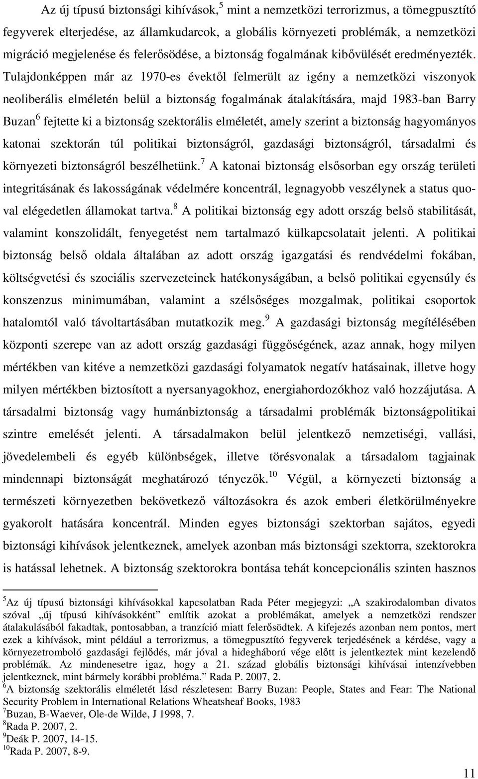 Tulajdonképpen már az 1970-es évektıl felmerült az igény a nemzetközi viszonyok neoliberális elméletén belül a biztonság fogalmának átalakítására, majd 1983-ban Barry Buzan 6 fejtette ki a biztonság