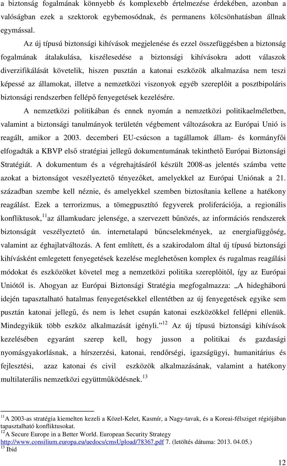 pusztán a katonai eszközök alkalmazása nem teszi képessé az államokat, illetve a nemzetközi viszonyok egyéb szereplıit a posztbipoláris biztonsági rendszerben fellépı fenyegetések kezelésére.