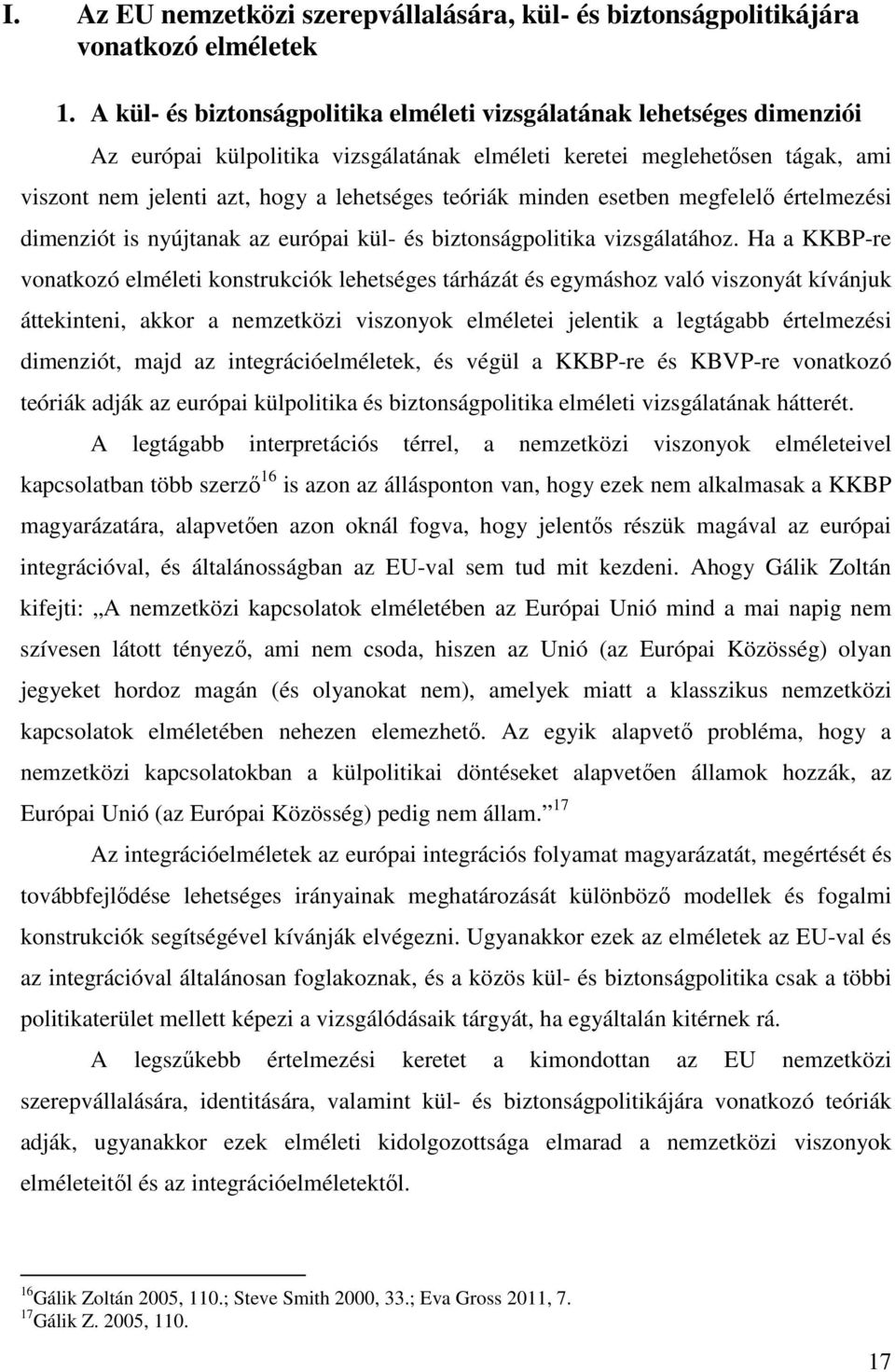 teóriák minden esetben megfelelı értelmezési dimenziót is nyújtanak az európai kül- és biztonságpolitika vizsgálatához.