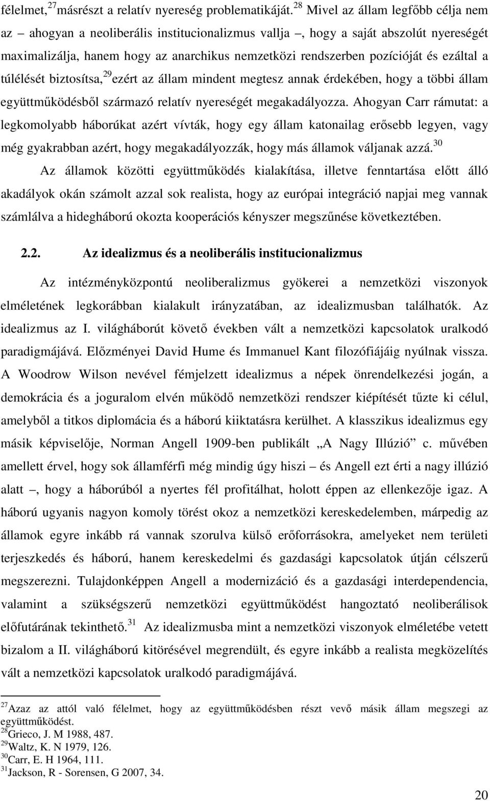 ezáltal a túlélését biztosítsa, 29 ezért az állam mindent megtesz annak érdekében, hogy a többi állam együttmőködésbıl származó relatív nyereségét megakadályozza.