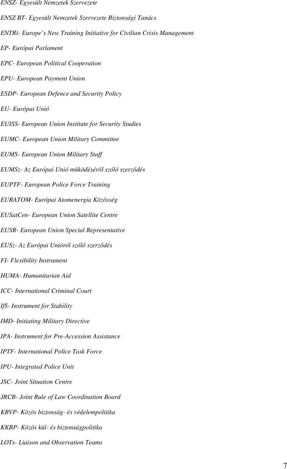 Committee EUMS- European Union Military Staff EUMSz- Az Európai Unió mőködésérıl szóló szerzıdés EUPTF- European Police Force Training EURATOM- Európai Atomenergia Közösség EUSatCen- European Union