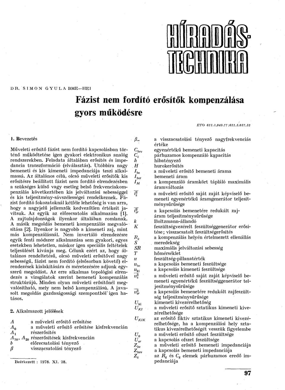 tényező Beérkezett : 1978. XI. 28. Műveleti erősítő fázist nem fordító kapcsolásban történő működtetése igen gyakori elektronikus analóg rendszerekben.