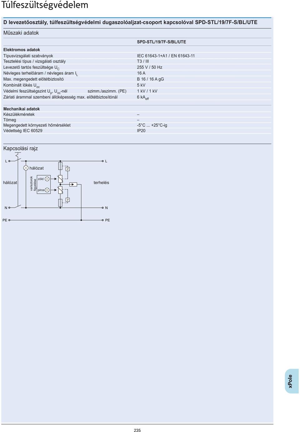 megengedett előtétbiztosító B 16 / 16 A gg Kombinált lökés U oc 5 kv Védelmi feszültségszint U p, U oc -nél szimm./aszimm.