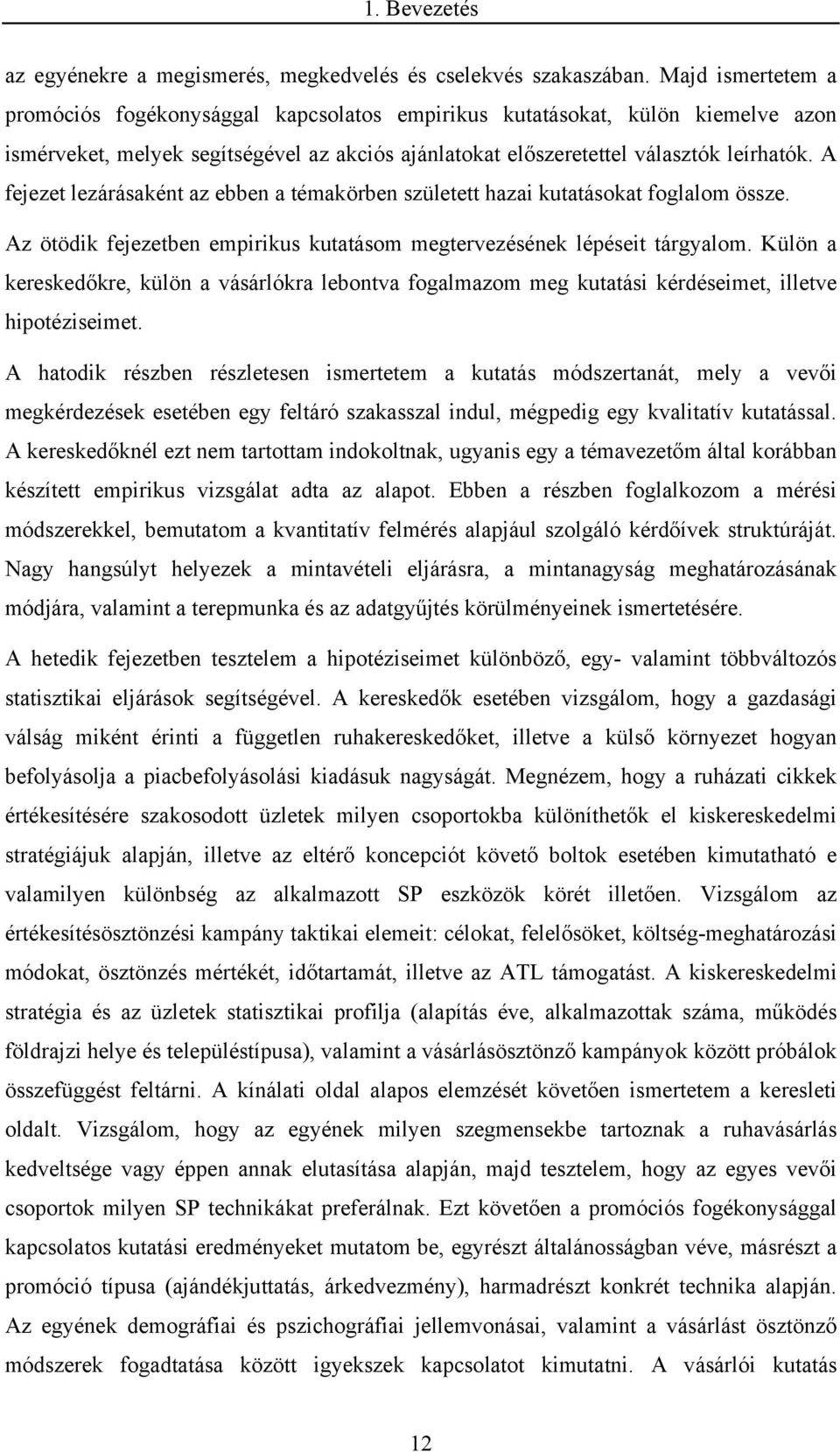 A fejezet lezárásaként az ebben a témakörben született hazai kutatásokat foglalom össze. Az ötödik fejezetben empirikus kutatásom megtervezésének lépéseit tárgyalom.