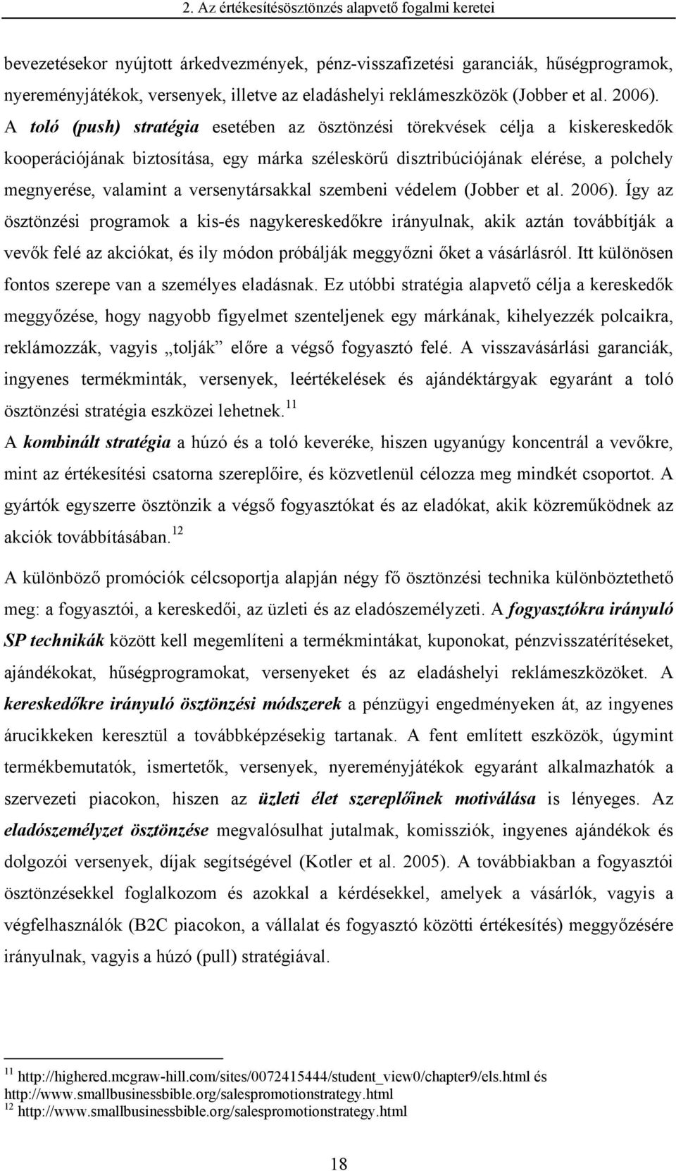 A toló (push) stratégia esetében az ösztönzési törekvések célja a kiskereskedők kooperációjának biztosítása, egy márka széleskörű disztribúciójának elérése, a polchely megnyerése, valamint a