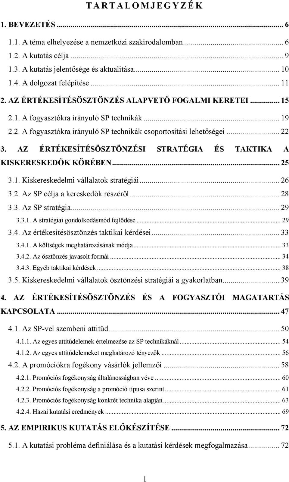 AZ ÉRTÉKESÍTÉSÖSZTÖNZÉSI STRATÉGIA ÉS TAKTIKA A KISKERESKEDŐK KÖRÉBEN... 25 3.1. Kiskereskedelmi vállalatok stratégiái... 26 3.2. Az SP célja a kereskedők részéről... 28 3.3. Az SP stratégia... 29 3.