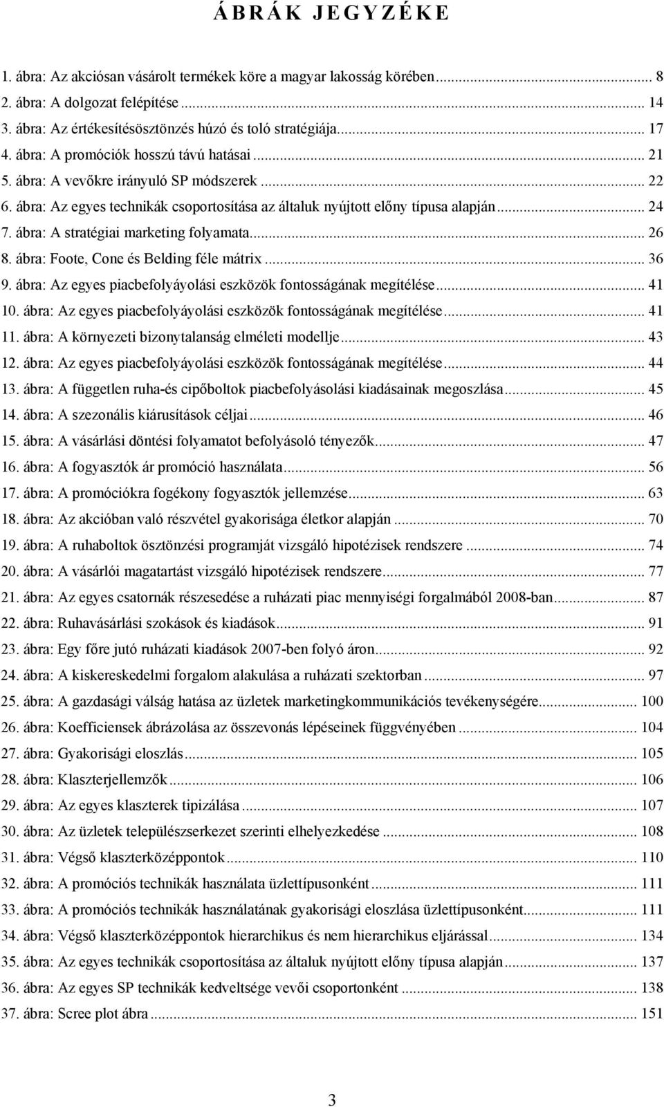 ábra: A stratégiai marketing folyamata... 26 8. ábra: Foote, Cone és Belding féle mátrix... 36 9. ábra: Az egyes piacbefolyáyolási eszközök fontosságának megítélése... 41 10.