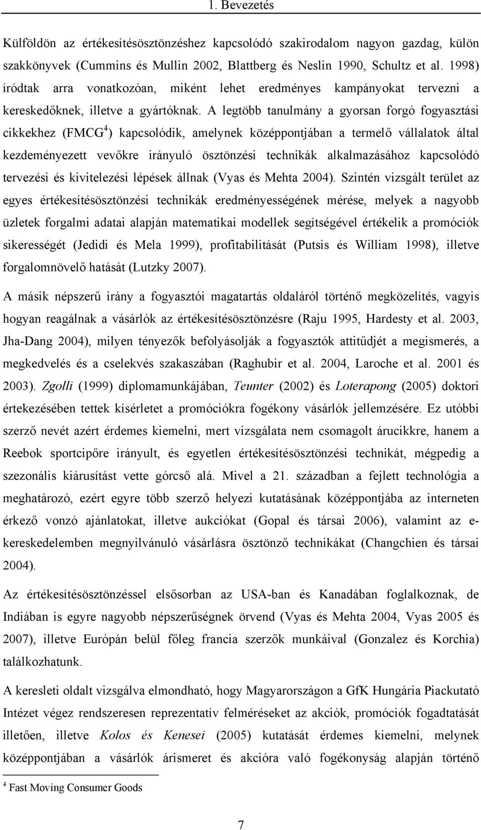 A legtöbb tanulmány a gyorsan forgó fogyasztási cikkekhez (FMCG 4 ) kapcsolódik, amelynek középpontjában a termelő vállalatok által kezdeményezett vevőkre irányuló ösztönzési technikák alkalmazásához