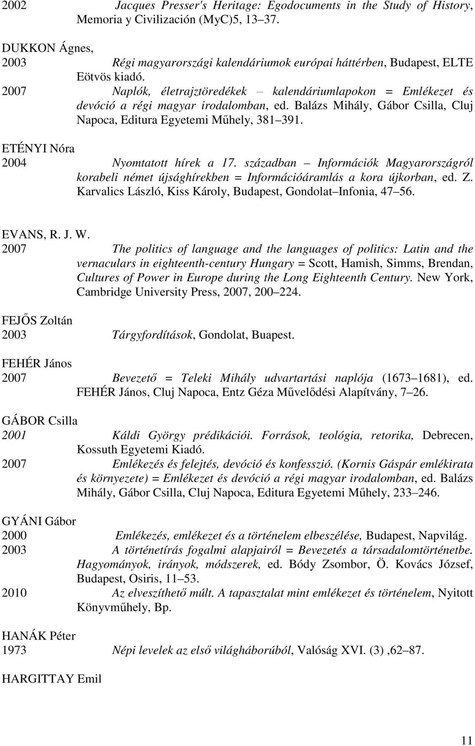 2007 Naplók, életrajztöredékek kalendáriumlapokon = Emlékezet és devóció a régi magyar irodalomban, ed. Balázs Mihály, Gábor Csilla, Cluj Napoca, Editura Egyetemi Műhely, 381 391.