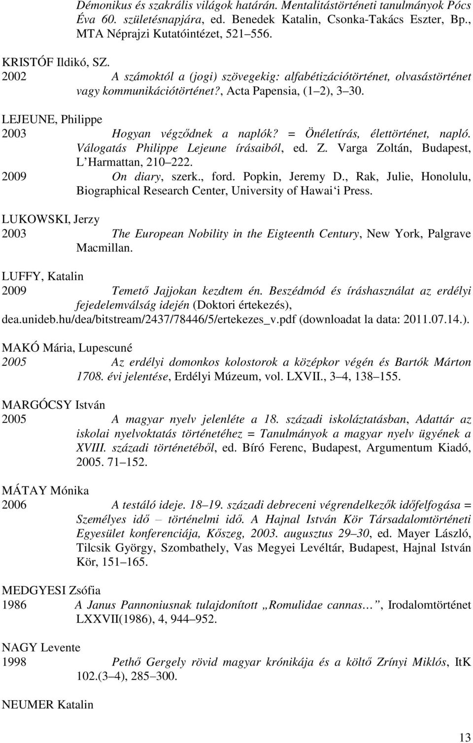 LEJEUNE, Philippe 2003 Hogyan végződnek a naplók? = Önéletírás, élettörténet, napló. Válogatás Philippe Lejeune írásaiból, ed. Z. Varga Zoltán, Budapest, L Harmattan, 210 222. 2009 On diary, szerk.