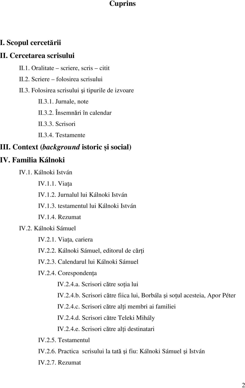 1.3. testamentul lui Kálnoki István IV.1.4. Rezumat IV.2. Kálnoki Sámuel IV.2.1. Viața, cariera IV.2.2. Kálnoki Sámuel, editorul de cărți IV.2.3. Calendarul lui Kálnoki Sámuel IV.2.4. Corespondența IV.