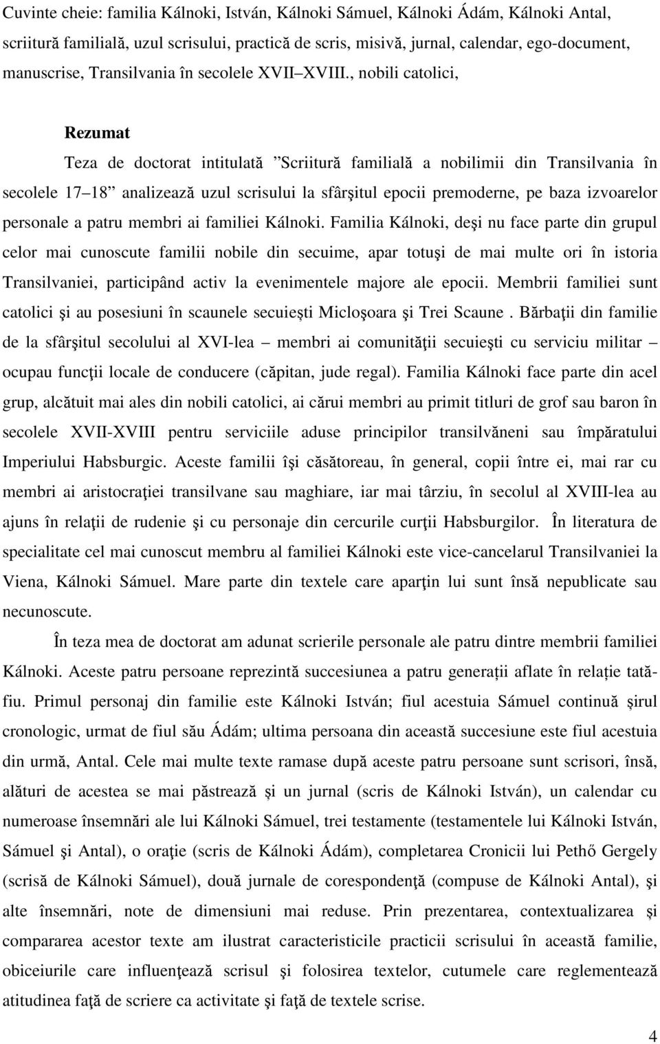 , nobili catolici, Rezumat Teza de doctorat intitulată Scriitură familială a nobilimii din Transilvania în secolele 17 18 analizează uzul scrisului la sfârşitul epocii premoderne, pe baza izvoarelor