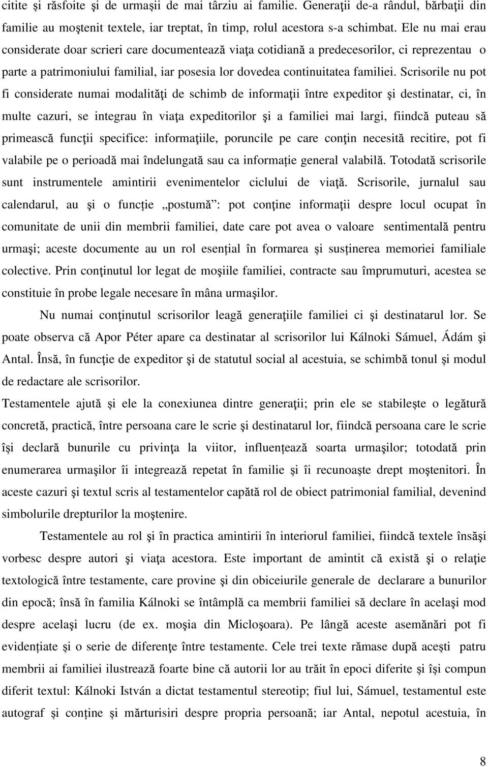 Scrisorile nu pot fi considerate numai modalităţi de schimb de informaţii între expeditor şi destinatar, ci, în multe cazuri, se integrau în viaţa expeditorilor şi a familiei mai largi, fiindcă