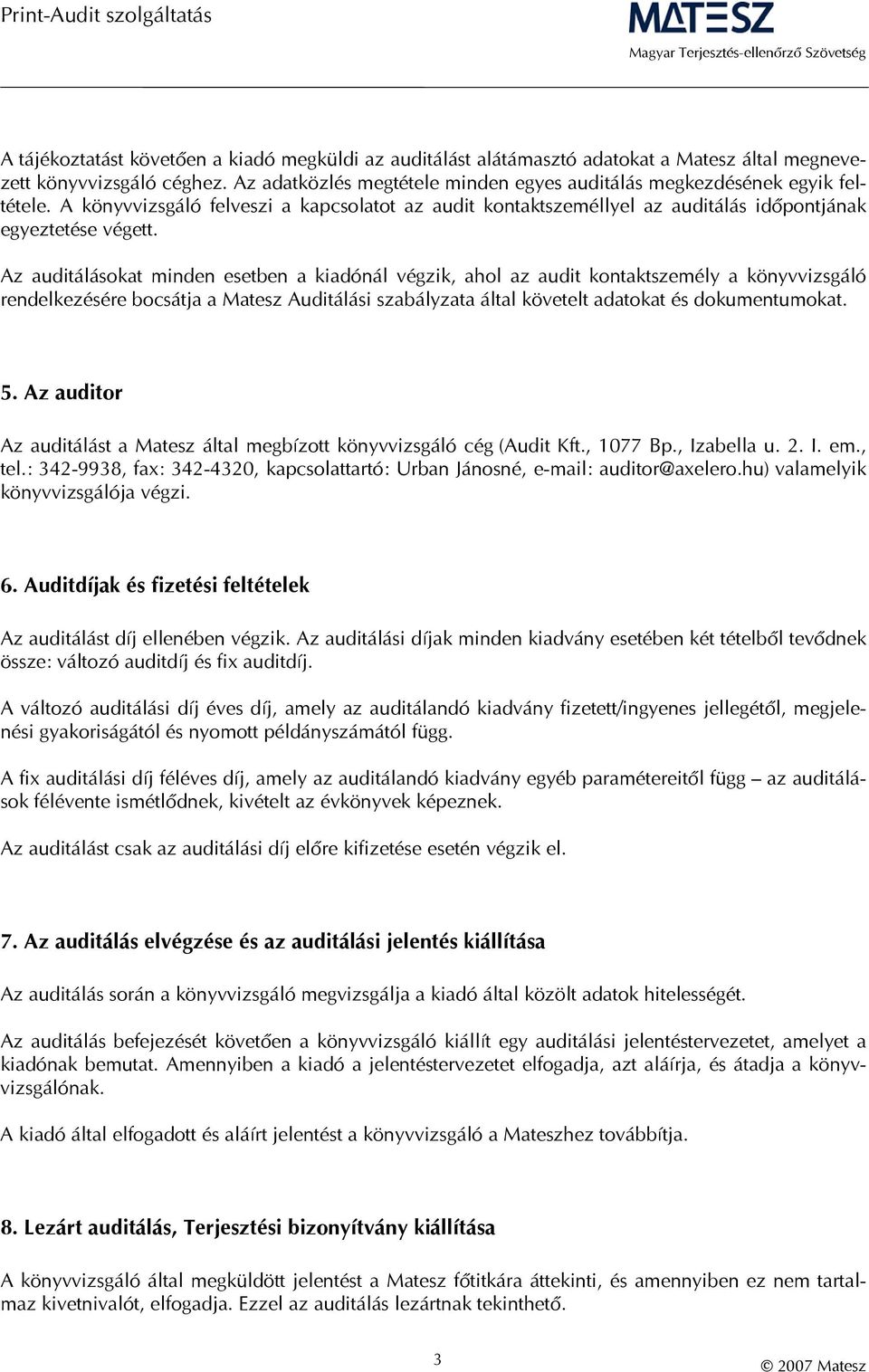 Az auditálásokat minden esetben a kiadónál végzik, ahol az audit kontaktszemély a könyvvizsgáló rendelkezésére bocsátja a Matesz Auditálási szabályzata által követelt adatokat és dokumentumokat. 5.