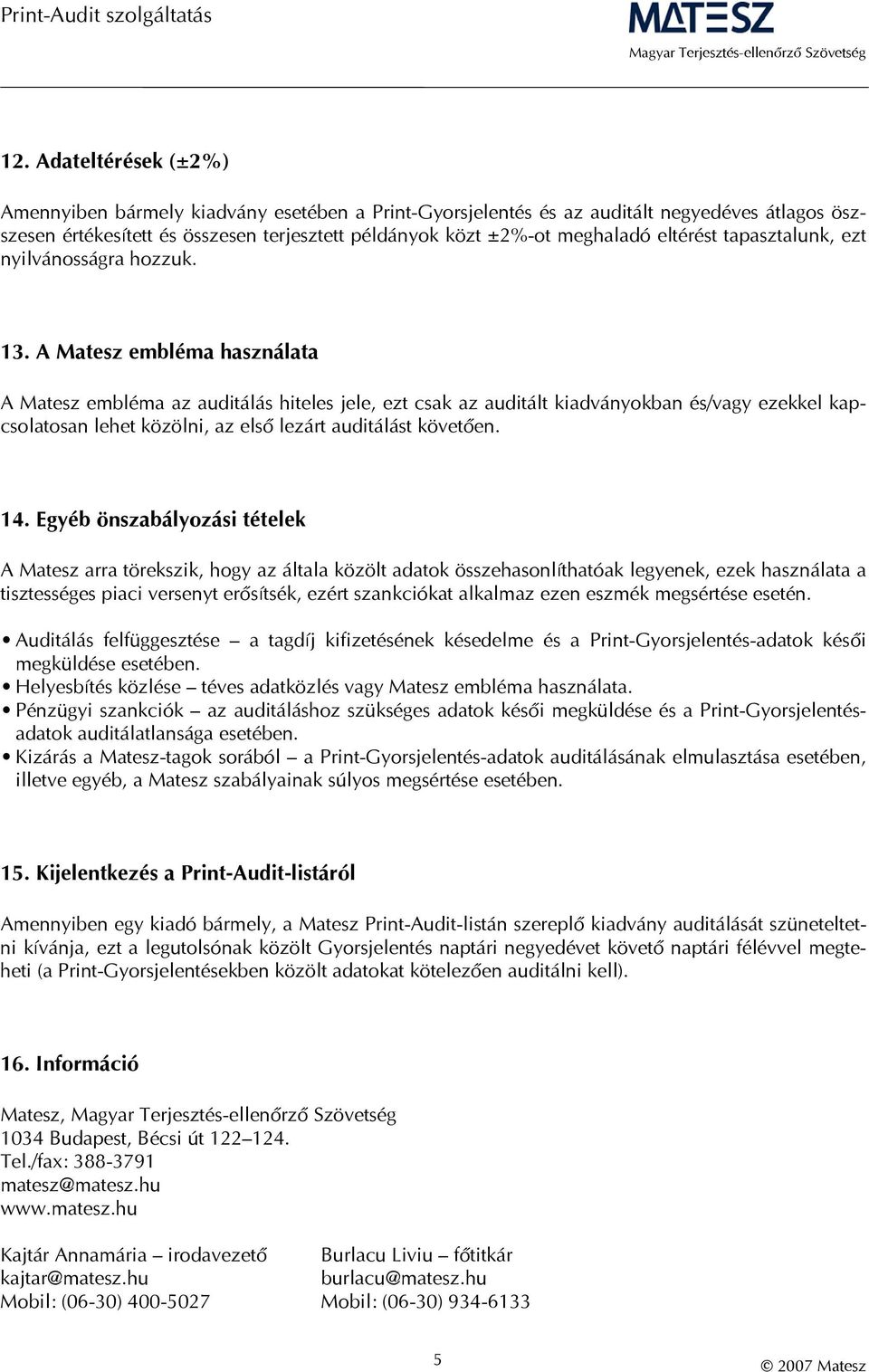 A Matesz embléma használata A Matesz embléma az auditálás hiteles jele, ezt csak az auditált kiadványokban és/vagy ezekkel kapcsolatosan lehet közölni, az első lezárt auditálást követően. 14.