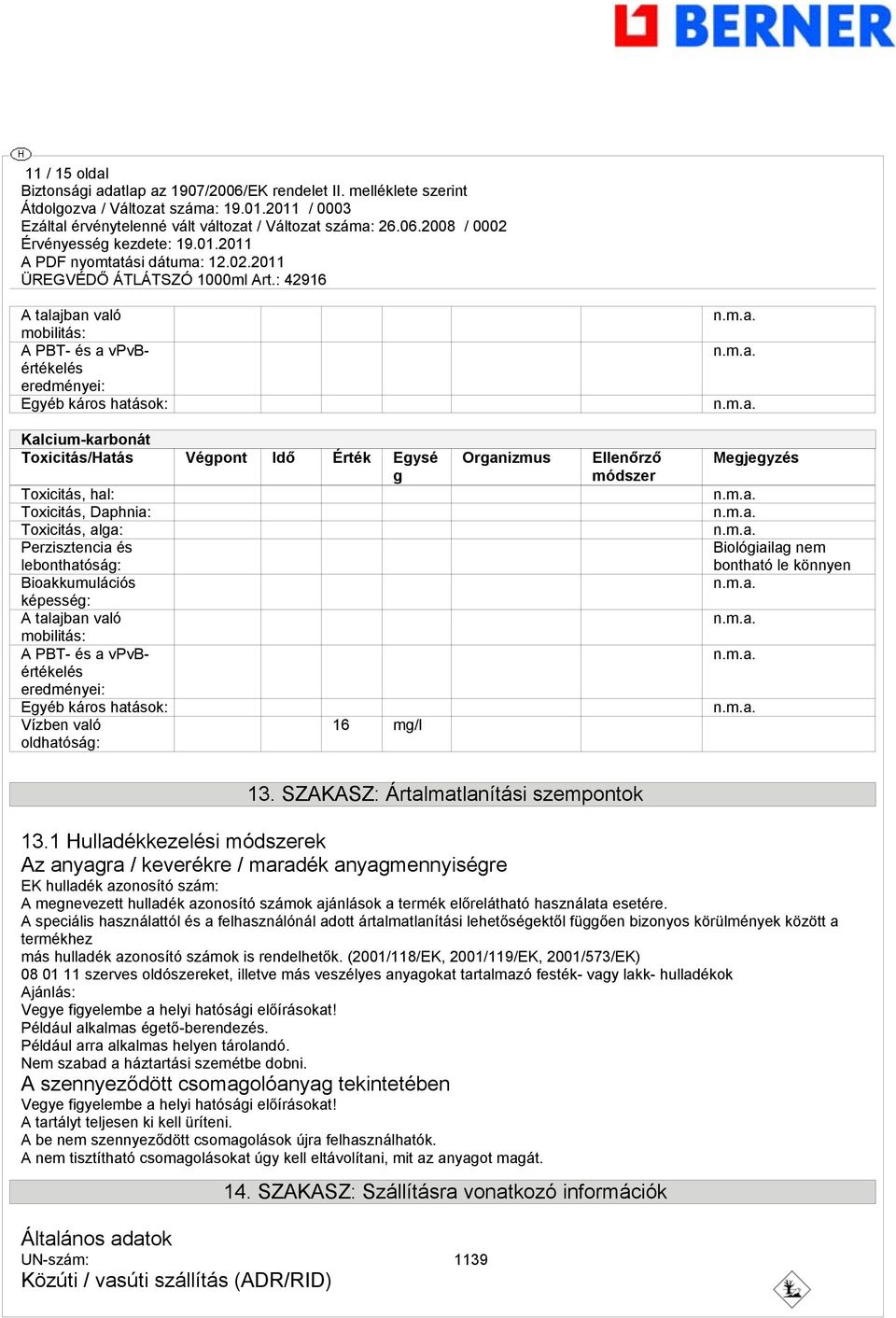 Organizmus Ellenőrző módszer Megjegyzés Biológiailag nem bontható le könnyen 13. SZAKASZ: Ártalmatlanítási szempontok 13.