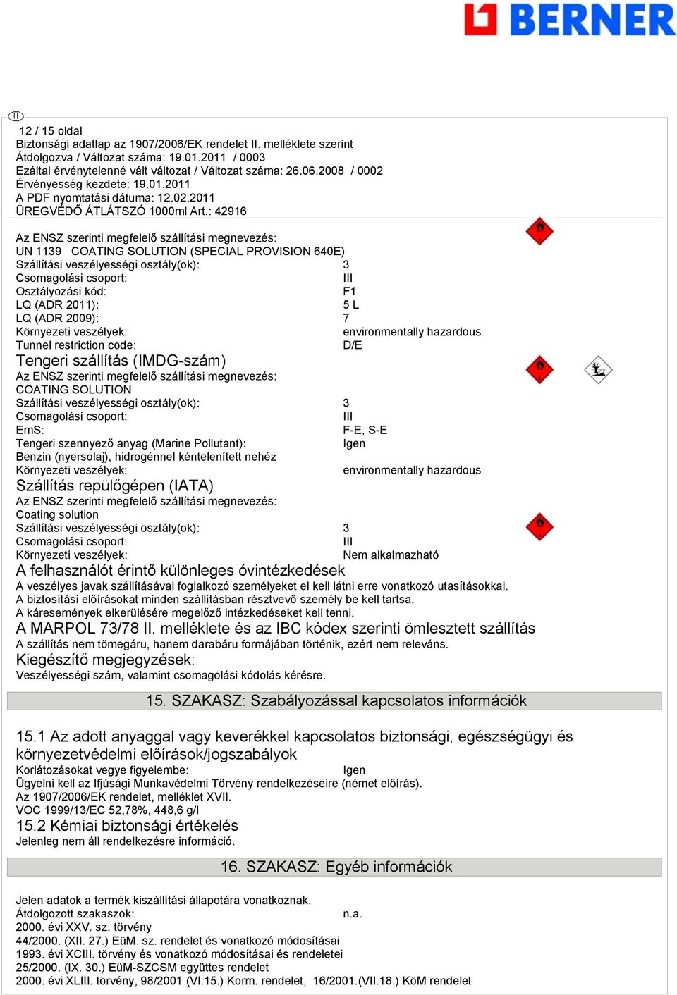 SOLUTION D/E Szállítási veszélyességi osztály(ok): 3 Csomagolási csoport: III EmS: F-E, S-E Tengeri szennyező anyag (Marine Pollutant): Igen Benzin (nyersolaj), hidrogénnel kéntelenített nehéz