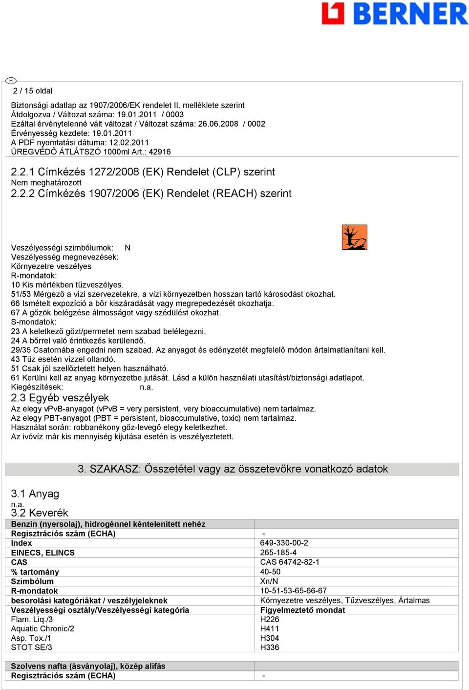 67 A gőzök belégzése álmosságot vagy szédülést okozhat. S-mondatok: 23 A keletkező gőzt/permetet nem szabad belélegezni. 24 A bőrrel való érintkezés kerülendő. 29/35 Csatornába engedni nem szabad.