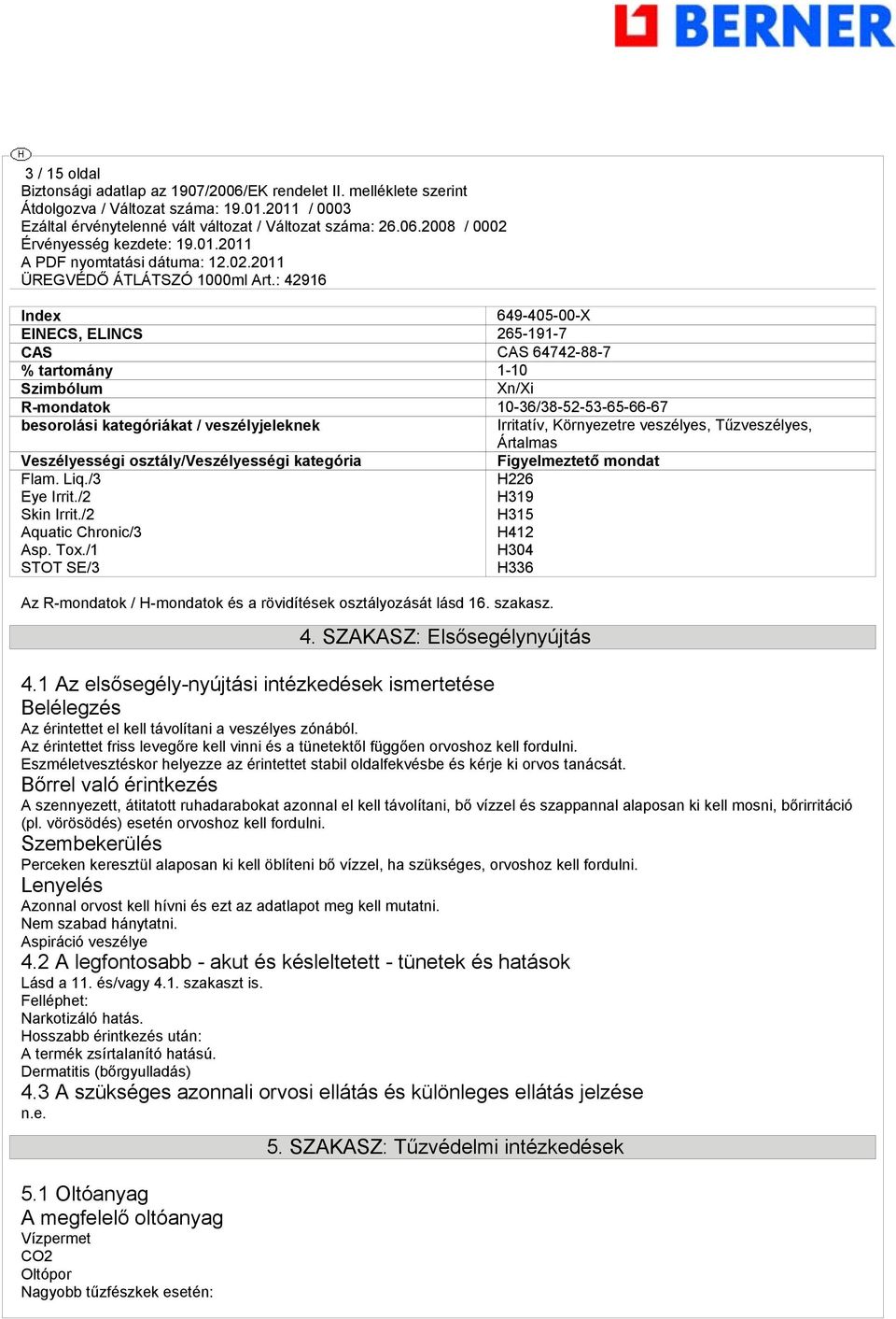 /1 H304 STOT SE/3 H336 Az R-mondatok / H-mondatok és a rövidítések osztályozását lásd 16. szakasz. 4. SZAKASZ: Elsősegélynyújtás 4.