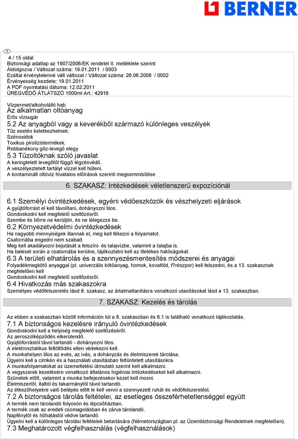 3 Tűzoltóknak szóló javaslat A keringtetett levegőtől függő légzésvédő. A veszélyeztetett tartályt vízzel kell hűteni. A kontaminált oltóvíz hivatalos előírások szerinti megsemmisítése 6.