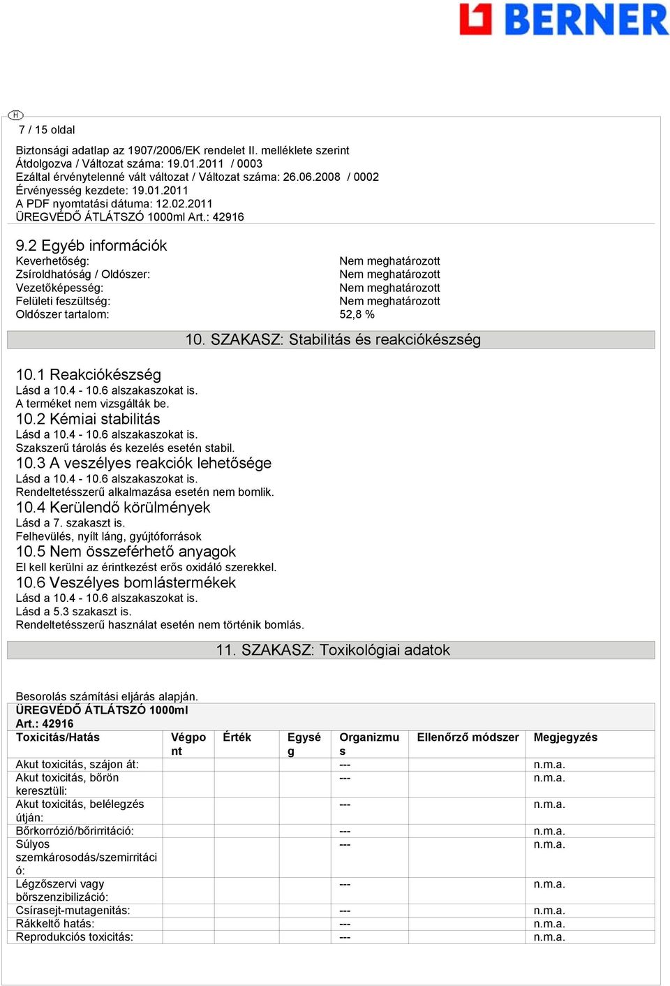 10.4 Kerülendő körülmények Lásd a 7. szakaszt is. Felhevülés, nyílt láng, gyújtóforrások 10.5 Nem összeférhető anyagok El kell kerülni az érintkezést erős oxidáló szerekkel. 10.6 Veszélyes bomlástermékek Lásd a 10.