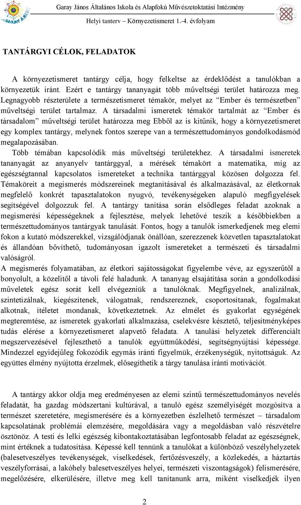 A társadalmi ismeretek témakör tartalmát az Ember és társadalom műveltségi terület határozza meg Ebből az is kitűnik, hogy a környezetismeret egy komplex tantárgy, melynek fontos szerepe van a