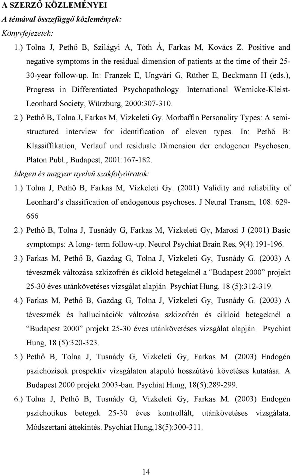 ), Progress in Differentiated Psychopathology. International Wernicke-Kleist- Leonhard Society, Würzburg, 2000:307-310. 2.) Pethő B, Tolna J, Farkas M, Vizkeleti Gy.