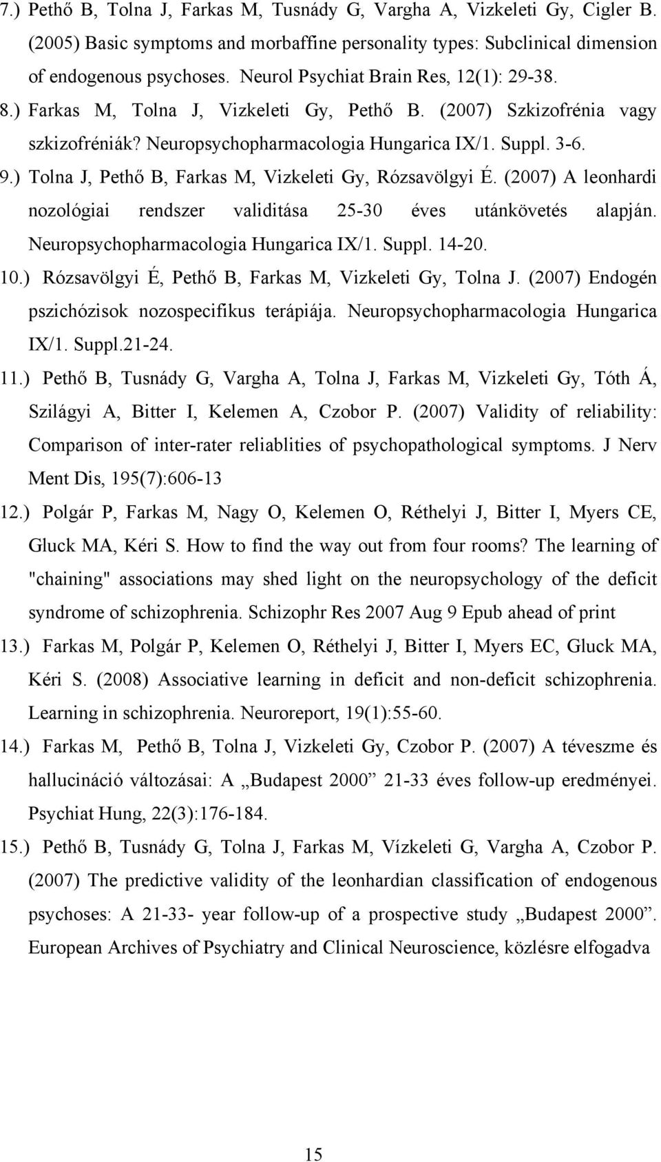 ) Tolna J, Pethő B, Farkas M, Vizkeleti Gy, Rózsavölgyi É. (2007) A leonhardi nozológiai rendszer validitása 25-30 éves utánkövetés alapján. Neuropsychopharmacologia Hungarica IX/1. Suppl. 14-20. 10.