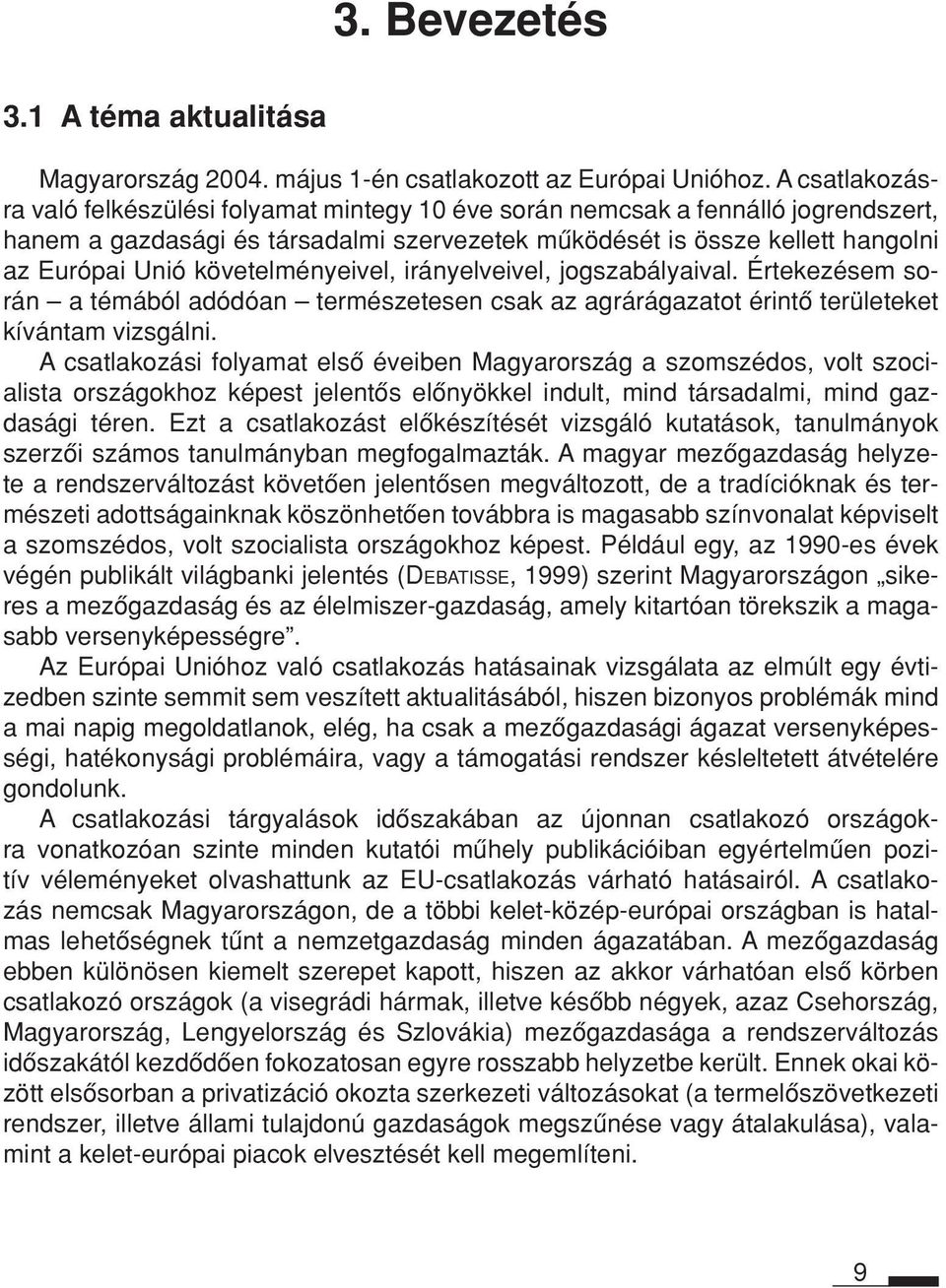 köve telmé nyei vel, irányelveivel, jogszabályaival. Értekezésem során a témából adódóan termé sze te sen csak az agrárágazatot érintô területeket kívántam vizsgálni.