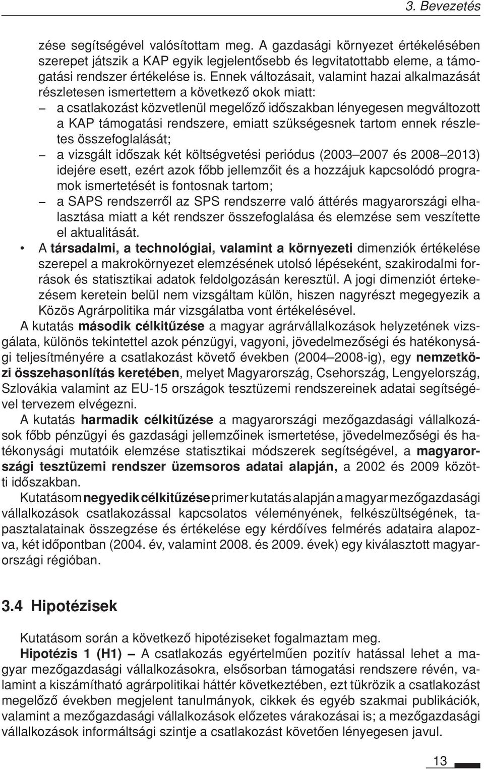 emiatt szükségesnek tartom ennek részletes összefoglalását; a vizsgált idôszak két költségvetési periódus (2003 2007 és 2008 2013) idejére esett, ezért azok fôbb jellemzôit és a hozzájuk kapcsolódó