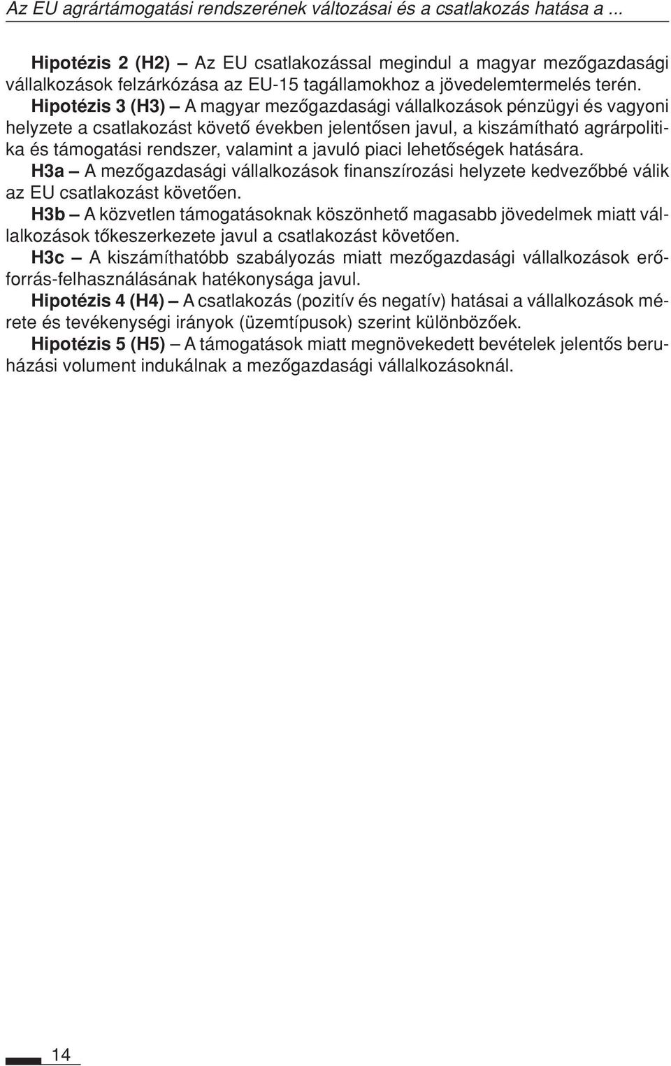 Hipotézis 3 (H3) A magyar mezôgazdasági vállalkozások pénzügyi és vagyoni helyzete a csatlakozást követô években jelentôsen javul, a kiszámítható agrárpolitika és támogatási rendszer, valamint a