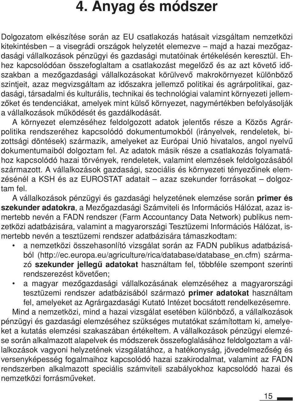 Ehhez kapcsolódóan összefoglaltam a csatla kozást megelôzô és az azt követô idôszakban a mezô gaz dasági vállalkozásokat körülvevô makrokörnyezet különbözô szintjeit, azaz megvizs gál tam az