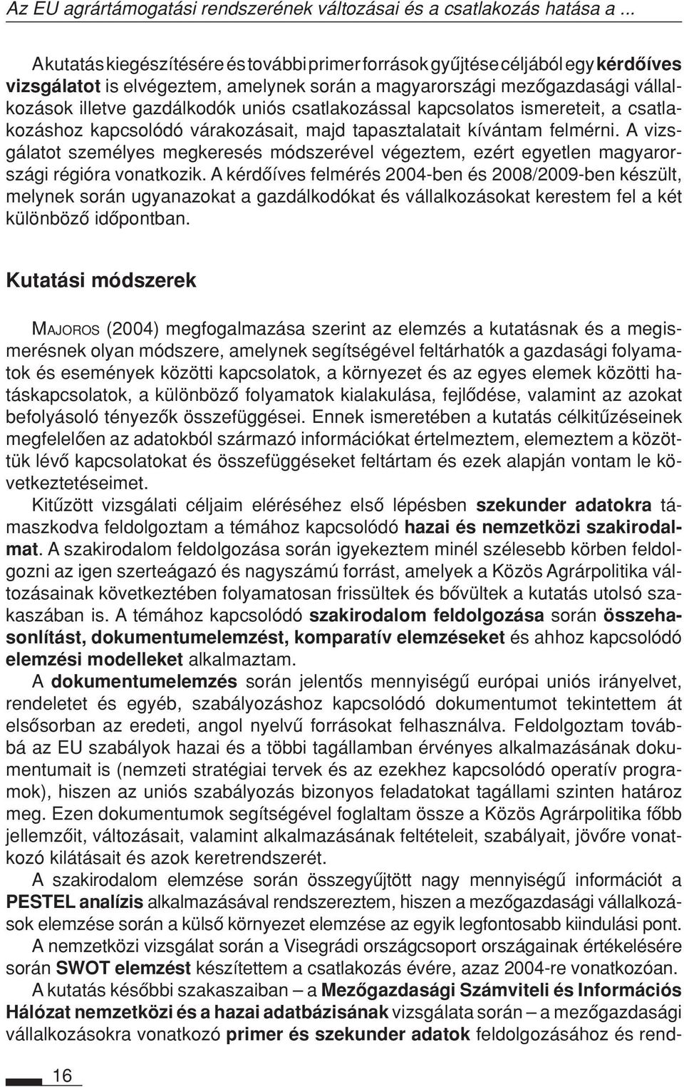 uniós csatlakozással kapcsolatos ismereteit, a csatlakozáshoz kapcsolódó vára ko zásait, majd tapasztalatait kívántam felmérni.