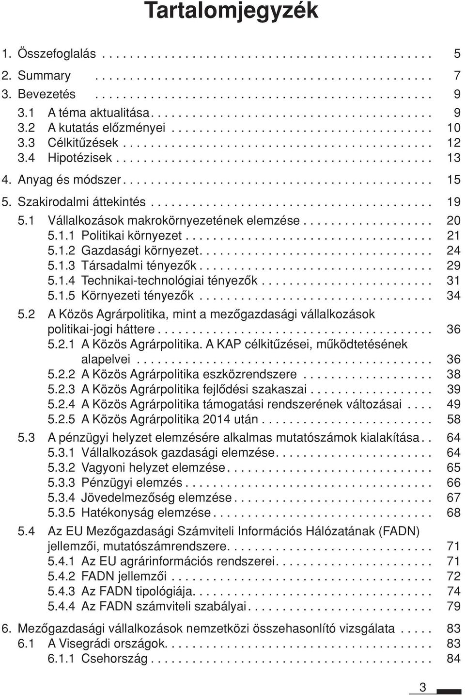 4 Hipotézisek.............................................. 13 4. Anyag és módszer............................................. 15 5. Szakirodalmi áttekintés......................................... 19 5.