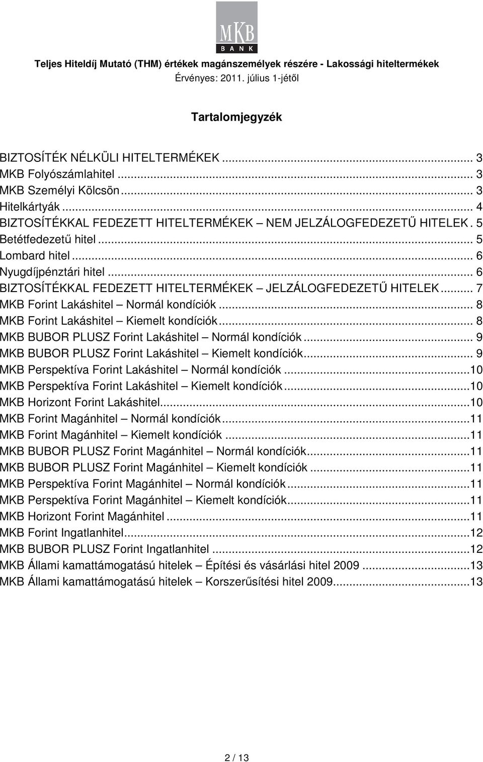 .. 8 MKB Frint Lakáshitel Kiemelt kndíciók... 8 MKB BUBOR PLUSZ Frint Lakáshitel Nrmál kndíciók... 9 MKB BUBOR PLUSZ Frint Lakáshitel Kiemelt kndíciók.