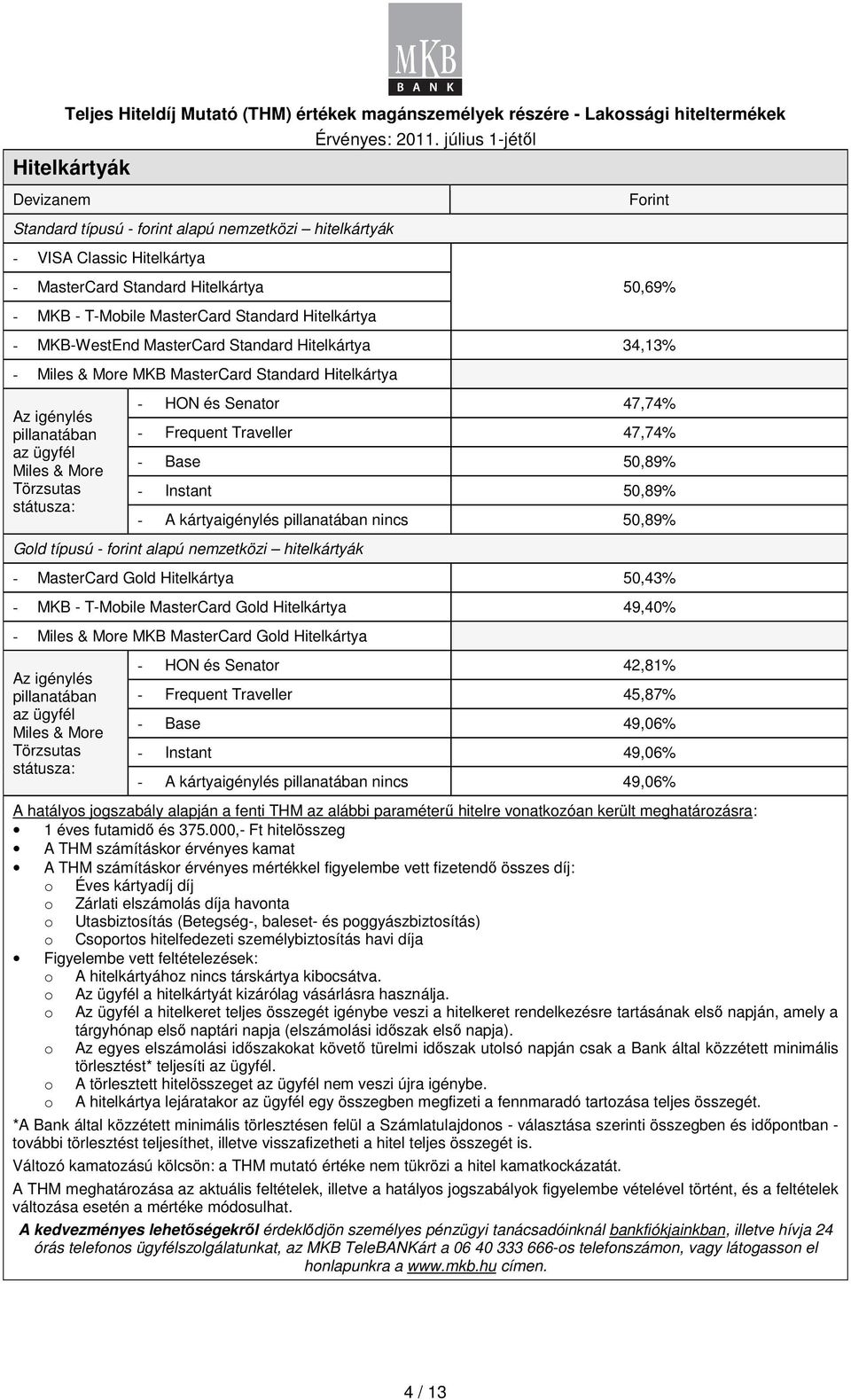 Instant 50,89% - A kártyaigénylés pillanatában nincs 50,89% Gld típusú - frint alapú nemzetközi hitelkártyák - MasterCard Gld Hitelkártya 50,43% - MKB - T-Mbile MasterCard Gld Hitelkártya 49,40% -