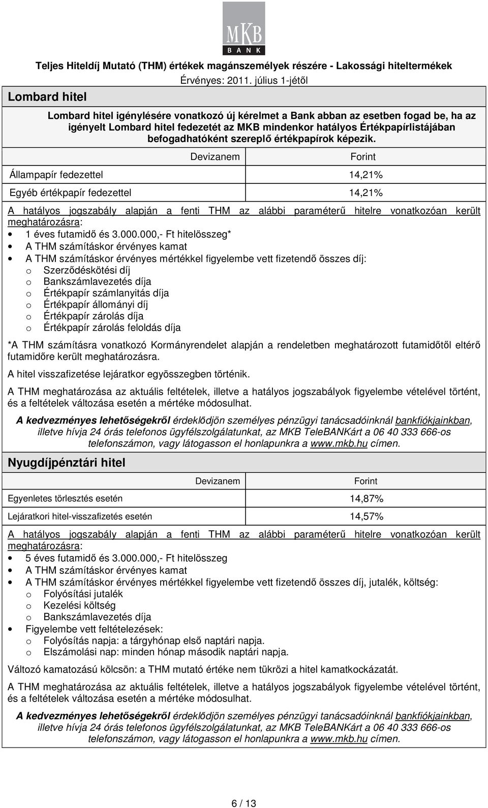 Devizanem Frint Állampapír fedezettel 14,21% Egyéb értékpapír fedezettel 14,21% A hatálys jgszabály alapján a fenti THM az alábbi paraméterő hitelre vnatkzóan került meghatárzásra: 1 éves futamidı és