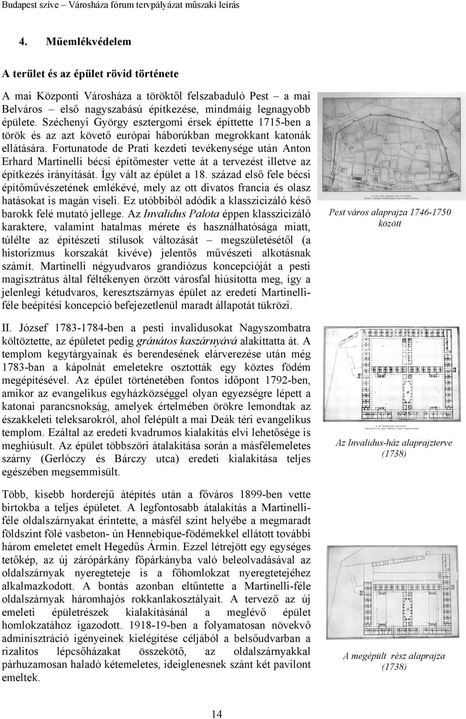 Fortunatode de Prati kezdeti tevékenysége után Anton Erhard Martinelli bécsi építőmester vette át a tervezést illetve az építkezés irányítását. Így vált az épület a 18.