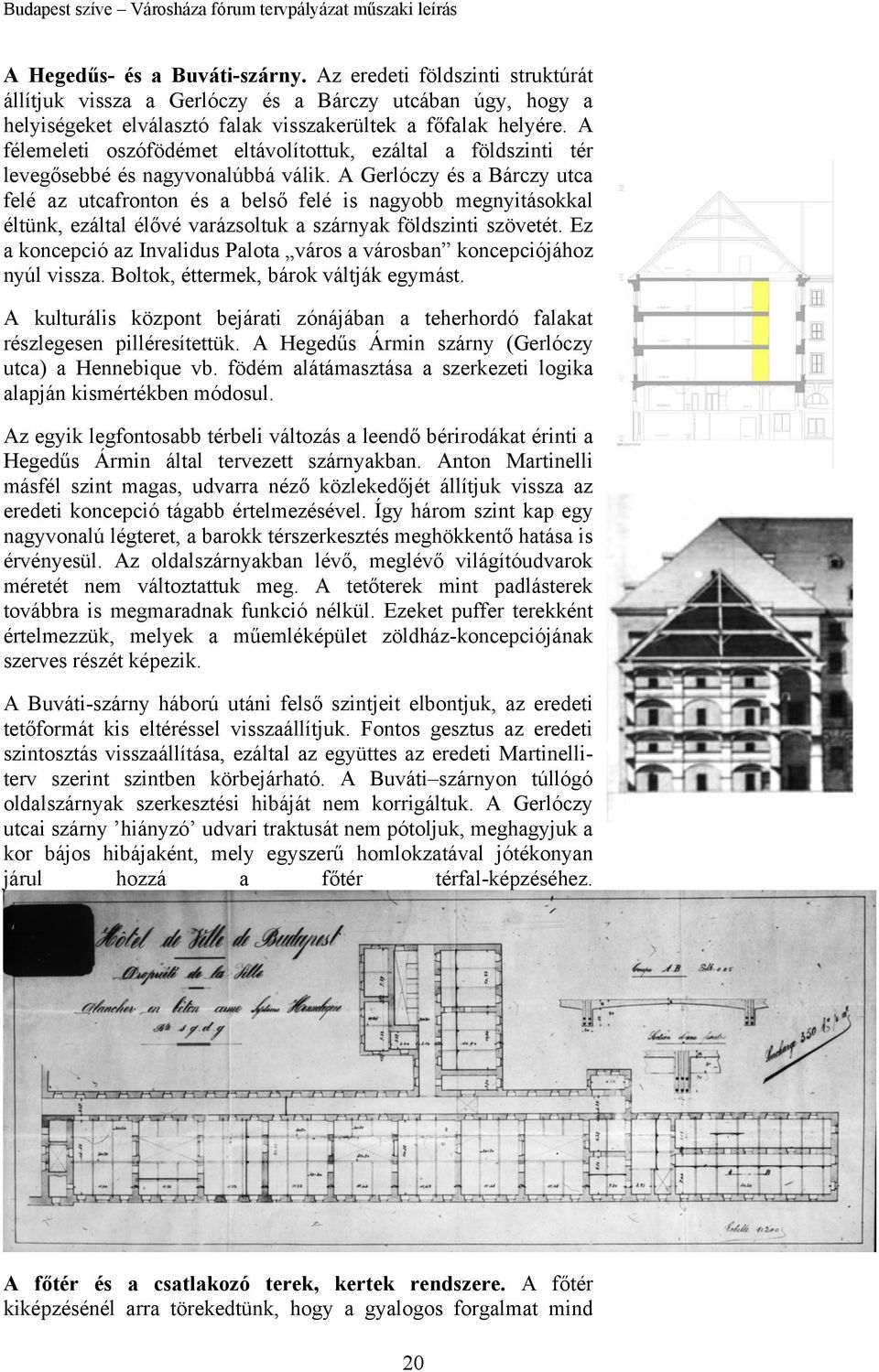 A Gerlóczy és a Bárczy utca felé az utcafronton és a belső felé is nagyobb megnyitásokkal éltünk, ezáltal élővé varázsoltuk a szárnyak földszinti szövetét.