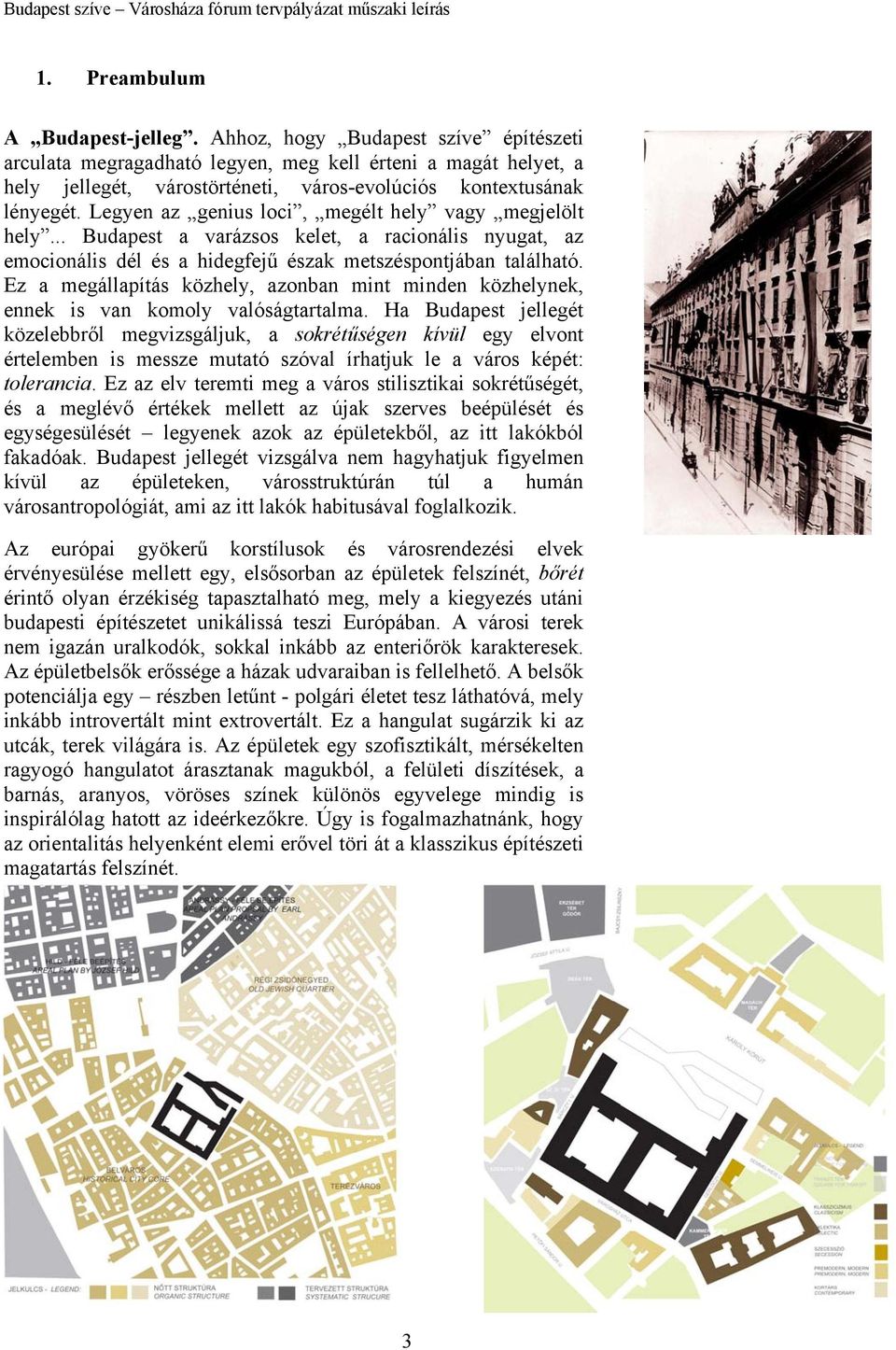 Legyen az genius loci, megélt hely vagy megjelölt hely... Budapest a varázsos kelet, a racionális nyugat, az emocionális dél és a hidegfejű észak metszéspontjában található.