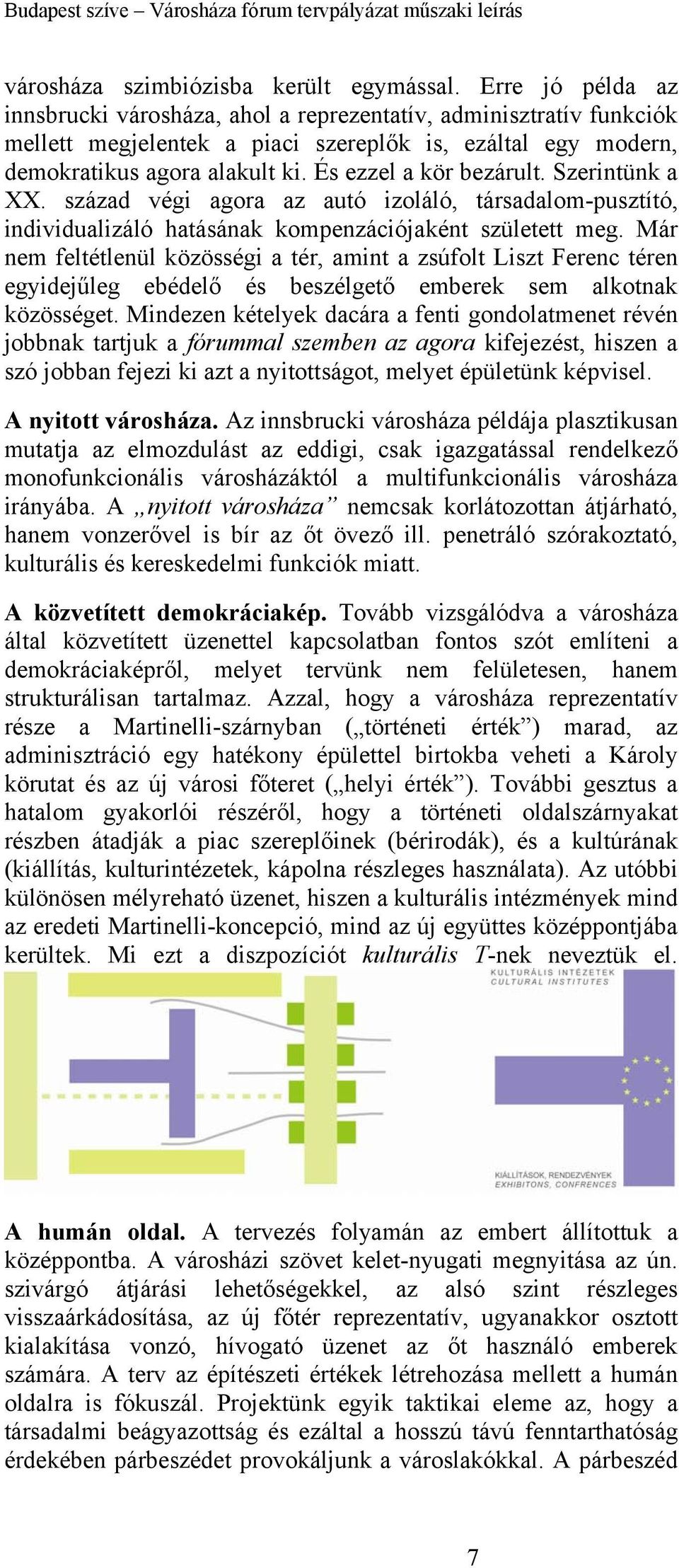 És ezzel a kör bezárult. Szerintünk a XX. század végi agora az autó izoláló, társadalom-pusztító, individualizáló hatásának kompenzációjaként született meg.