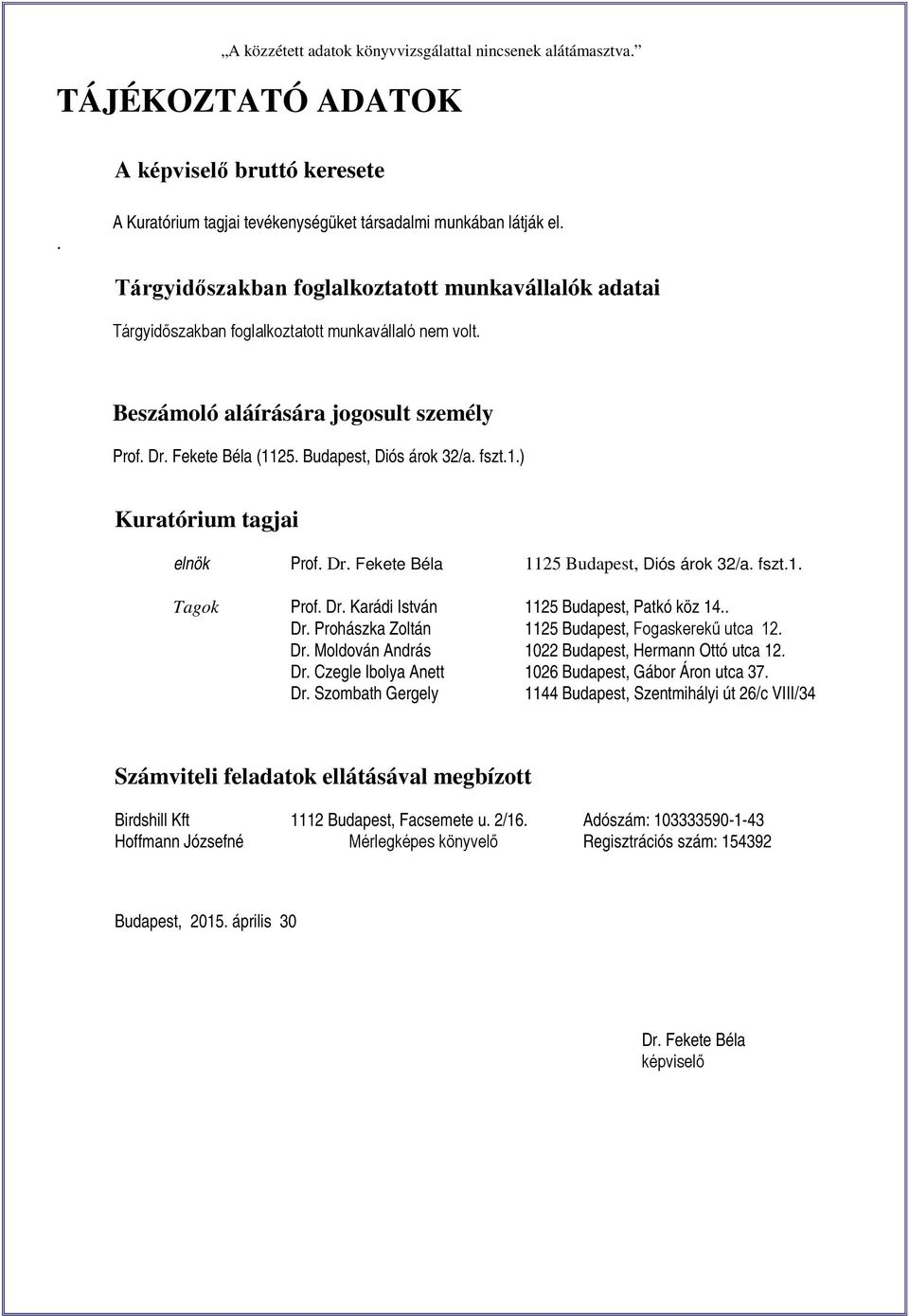 fszt.1.) Kuratórium tagjai elnök Prof. Dr. Fekete Béla 1125 Budapest, Diós árok 32/a. fszt.1. Tagok Prof. Dr. Karádi István 1125 Budapest, Patkó köz 14.. Dr. Prohászka Zoltán 1125 Budapest, Fogaskerekű utca 12.